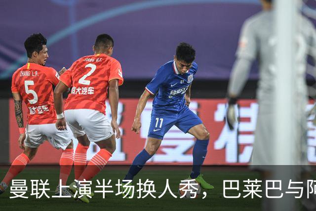 曼联上演半场换人秀，巴莱巴与阿玛德闪亮登场！